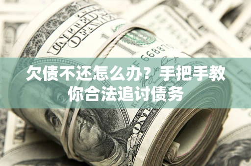 济南欠债不还怎么办？手把手教你合法追讨债务