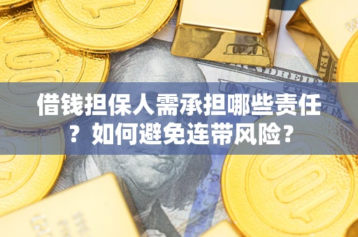 济南借钱担保人需承担哪些责任？如何避免连带风险？
