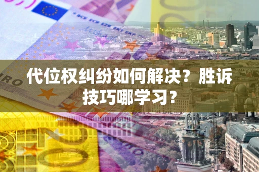 济南代位权纠纷如何解决？胜诉技巧哪学习？