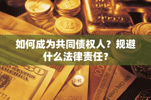 济南如何成为共同债权人？规避什么法律责任？