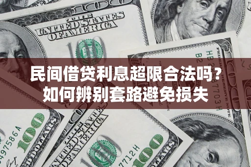 济南民间借贷利息超限合法吗？如何辨别套路避免损失