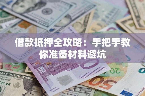 济南借款抵押全攻略：手把手教你准备材料避坑
