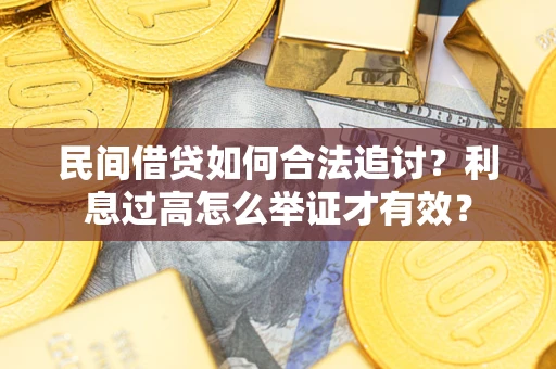 济南民间借贷如何合法追讨？利息过高怎么举证才有效？
