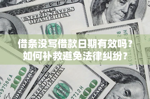 济南借条没写借款日期有效吗？如何补救避免法律纠纷？