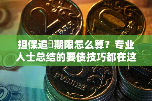 济南担保追償期限怎么算？专业人士总结的要债技巧都在这里了