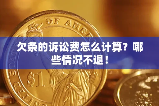 济南欠条的诉讼费怎么计算?哪些情况不退! 济南欠条的诉讼费怎么计算?哪些情况不退!
