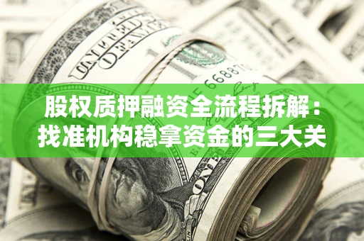 济南股权质押融资全流程拆解：找准机构稳拿资金的三大关键