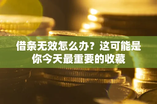 济南借条无效怎么办？这可能是你今天最重要的收藏