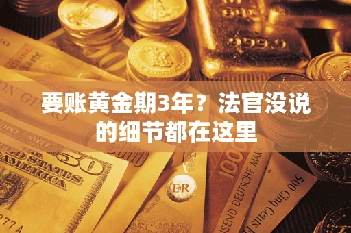 济南要账黄金期3年？法官没说的细节都在这里