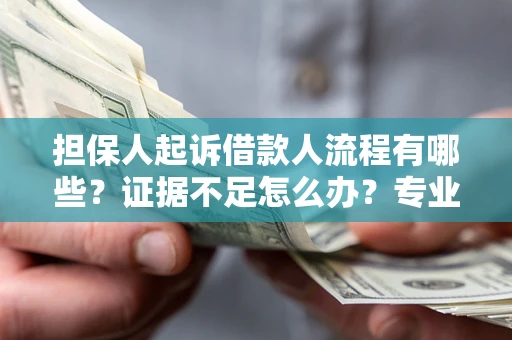 济南担保人起诉借款人流程有哪些？证据不足怎么办？专业律师解答