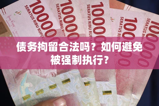 济南债务拘留合法吗？如何避免被强制执行？