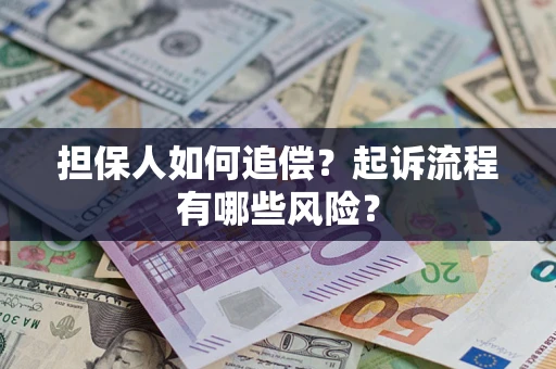 济南担保人如何追偿？起诉流程有哪些风险？