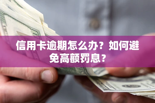 济南信用卡逾期怎么办？如何避免高额罚息？
