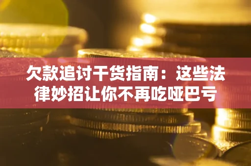 济南欠款追讨干货指南：这些法律妙招让你不再吃哑巴亏