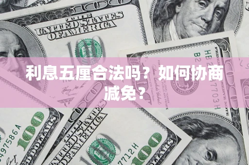济南利息五厘合法吗？如何协商减免？