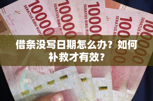 济南借条没写日期怎么办？如何补救才有效？