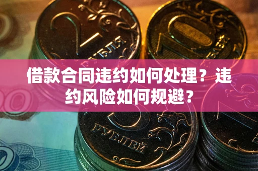 济南借款合同违约如何处理？违约风险如何规避？