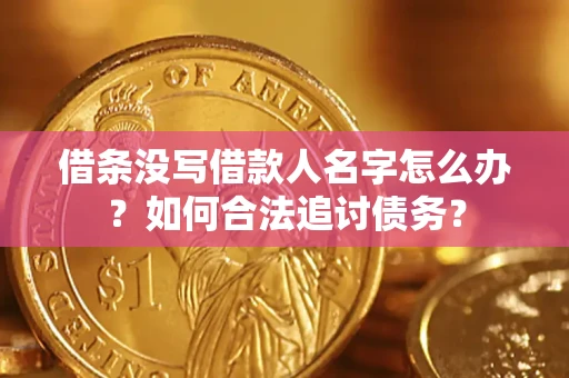 济南借条没写借款人名字怎么办？如何合法追讨债务？