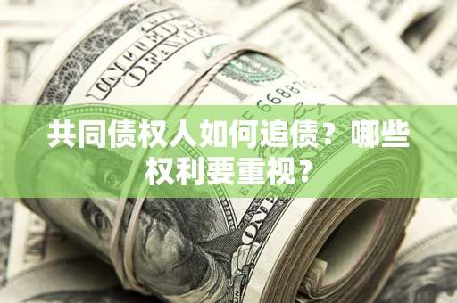 济南共同债权人如何追债？哪些权利要重视？