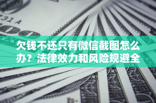 济南欠钱不还只有微信截图怎么办？法律效力和风险规避全解析