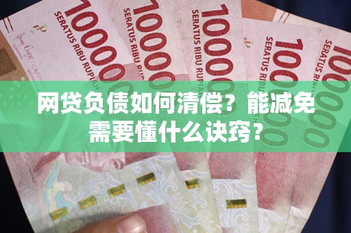 济南网贷负债如何清偿？能减免需要懂什么诀窍？