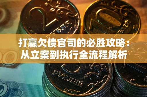济南打赢欠债官司的必胜攻略：从立案到执行全流程解析
