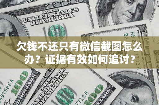 济南欠钱不还只有微信截图怎么办？证据有效如何追讨？
