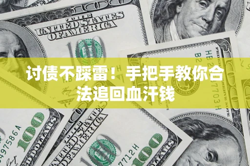 济南讨债不踩雷！手把手教你合法追回血汗钱