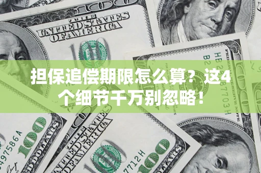 济南担保追偿期限怎么算?这4个细节千万别忽略! 济南担保追偿期限怎么算?这4个细节千万别忽略!