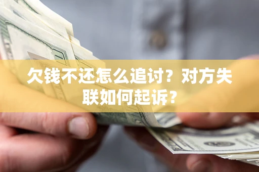 济南欠钱不还怎么追讨？对方失联如何起诉？