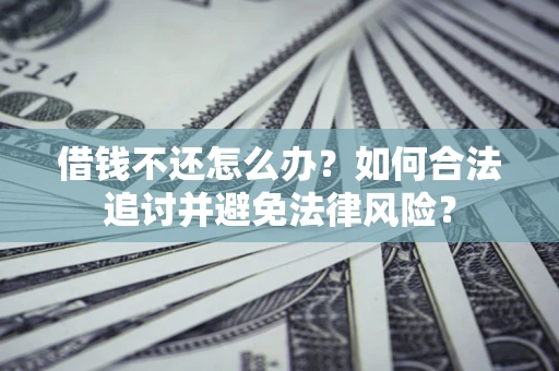 济南借钱不还怎么办？如何合法追讨并避免法律风险？