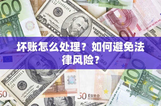 济南坏账怎么处理？如何避免法律风险？