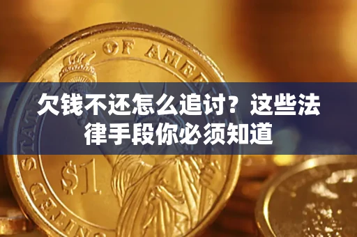 济南欠钱不还怎么追讨？这些法律手段你必须知道