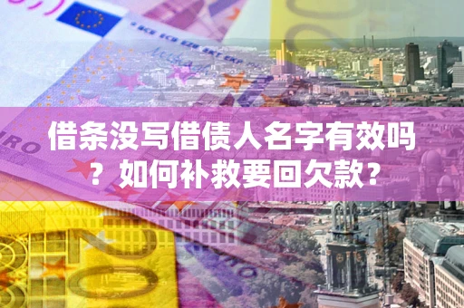 济南借条没写借债人名字有效吗？如何补救要回欠款？