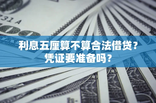 济南利息五厘算不算合法借贷？凭证要准备吗？