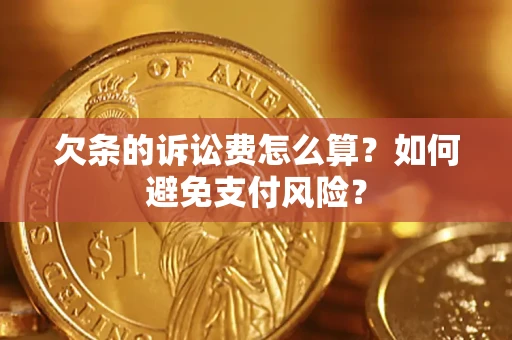 济南欠条的诉讼费怎么算？如何避免支付风险？