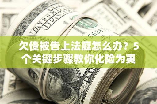 济南欠债被告上法庭怎么办？5个关键步骤教你化险为夷
