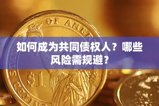 济南如何成为共同债权人？哪些风险需规避？