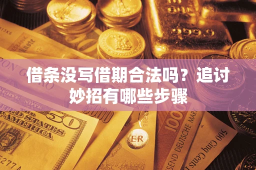 济南借条没写借期合法吗？追讨妙招有哪些步骤