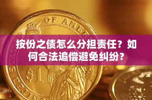 济南按份之债怎么分担责任？如何合法追偿避免纠纷？