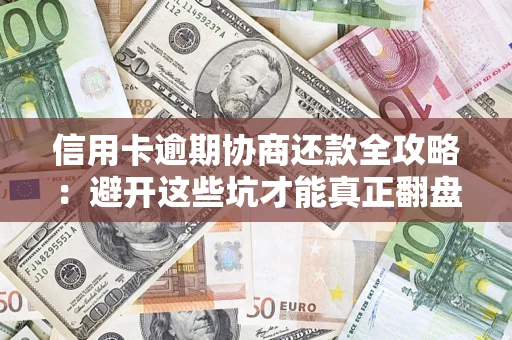 济南信用卡逾期协商还款全攻略：避开这些坑才能真正翻盘